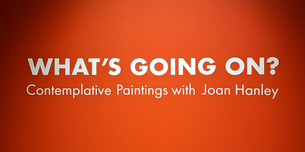 What’s Going On? Contemplative Paintings with Joan Hanley